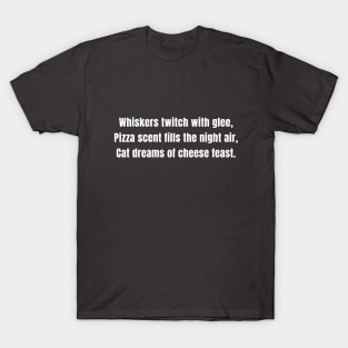 Hokku Whiskers twitch with glee, Pizza scent fills the night air, Cat dreams of cheese feast. T-Shirt